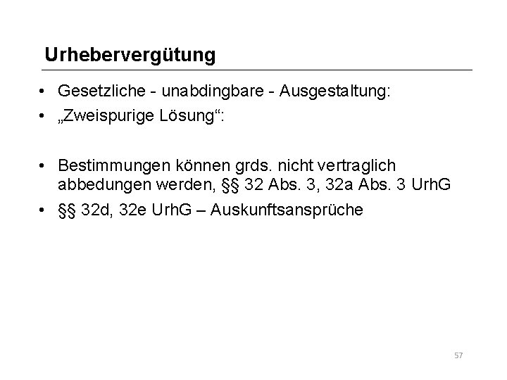 Urhebervergütung • Gesetzliche - unabdingbare - Ausgestaltung: • „Zweispurige Lösung“: • Bestimmungen können grds.