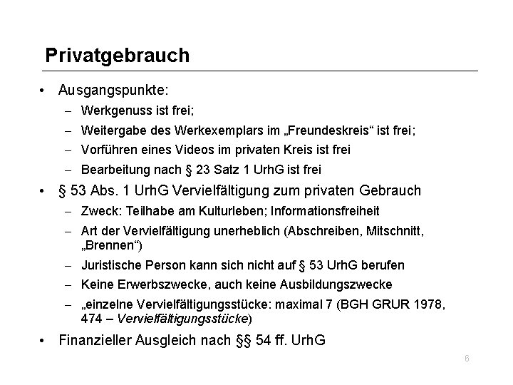 Privatgebrauch • Ausgangspunkte: – – Werkgenuss ist frei; Weitergabe des Werkexemplars im „Freundeskreis“ ist