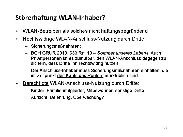 Störerhaftung WLAN-Inhaber? • WLAN-Betreiben als solches nicht haftungsbegründend • Rechtswidrige WLAN-Anschluss-Nutzung durch Dritte: –