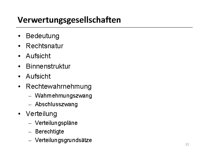 Verwertungsgesellschaften • • • Bedeutung Rechtsnatur Aufsicht Binnenstruktur Aufsicht Rechtewahrnehmung – Wahrnehmungszwang – Abschlusszwang