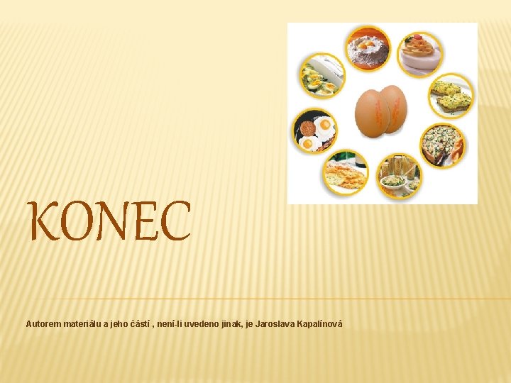 KONEC Autorem materiálu a jeho částí , není-li uvedeno jinak, je Jaroslava Kapalínová 