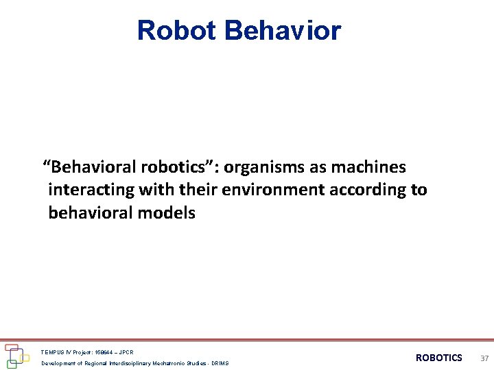 Robot Behavior “Behavioral robotics”: organisms as machines interacting with their environment according to behavioral Robot Behavior “Behavioral robotics”: organisms as machines interacting with their environment according to behavioral