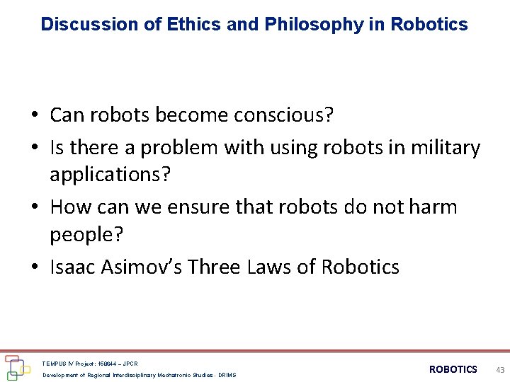 Discussion of Ethics and Philosophy in Robotics • Can robots become conscious? • Is