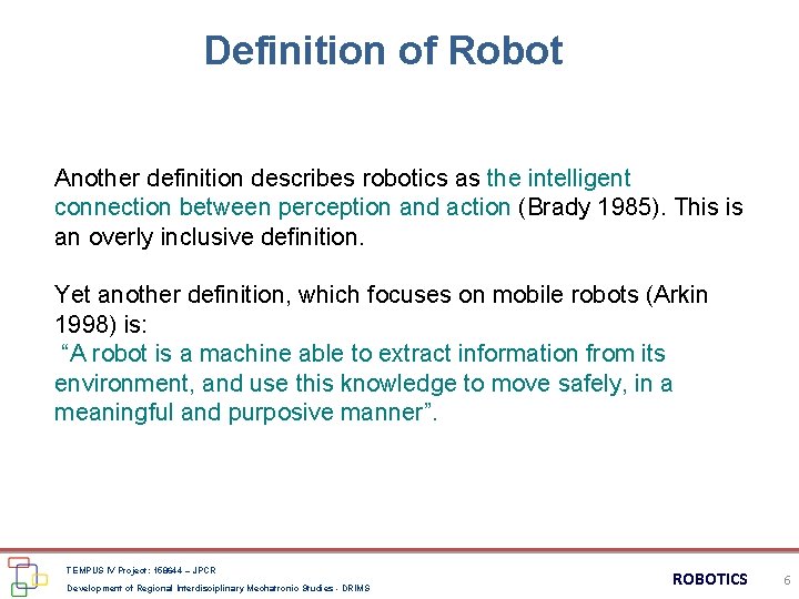 Definition of Robot Another definition describes robotics as the intelligent connection between perception and