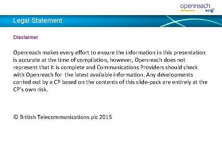 Legal Statement Disclaimer Openreach makes every effort to ensure the information in this presentation