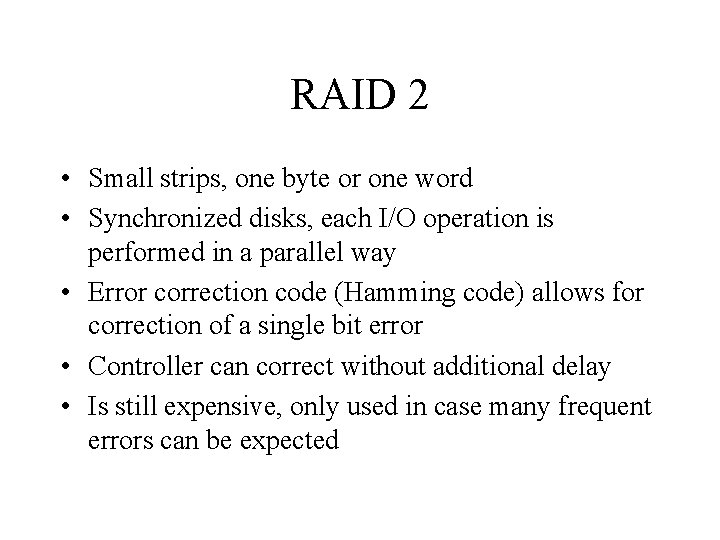 RAID 2 • Small strips, one byte or one word • Synchronized disks, each