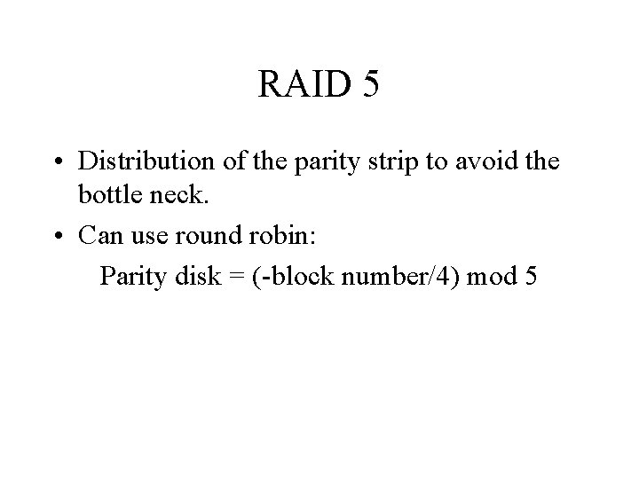 RAID 5 • Distribution of the parity strip to avoid the bottle neck. •