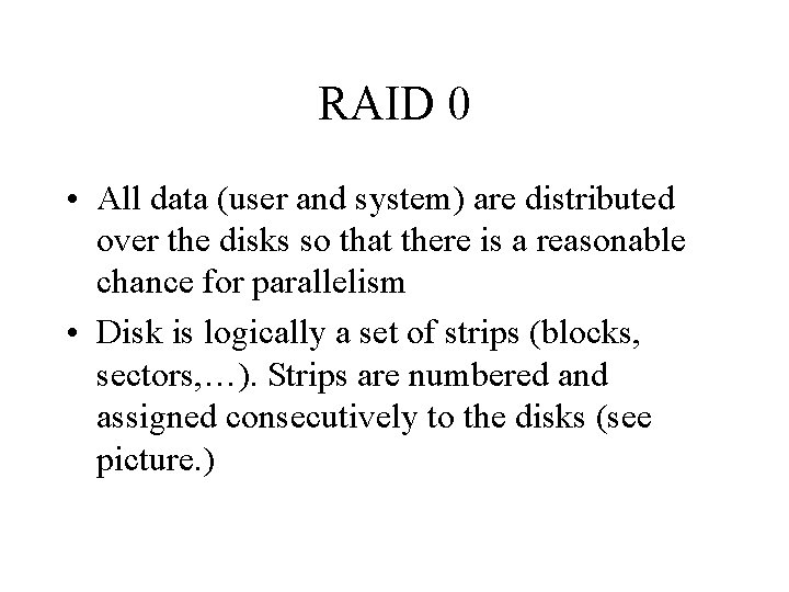 RAID 0 • All data (user and system) are distributed over the disks so