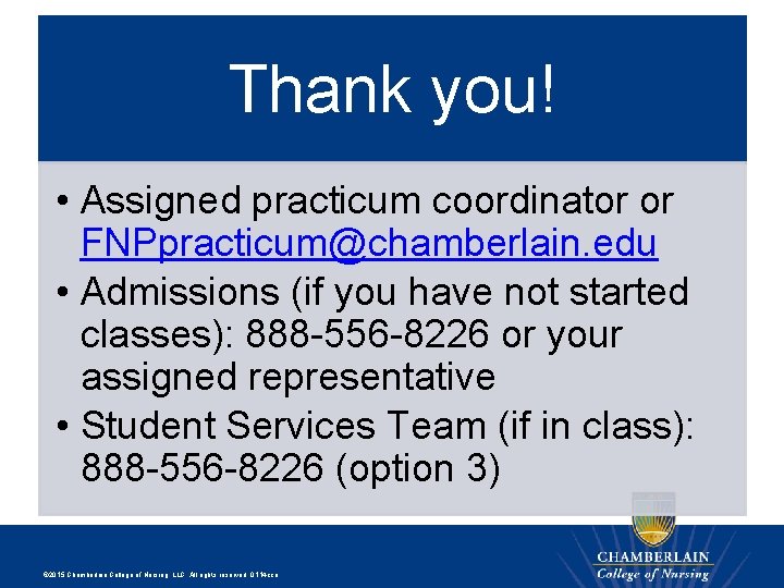 Thank you! • Assigned practicum coordinator or FNPpracticum@chamberlain. edu • Admissions (if you have