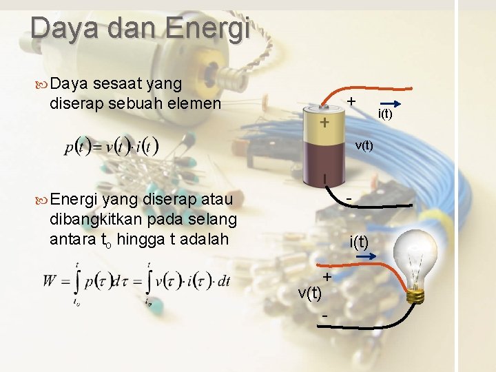 Daya dan Energi Daya sesaat yang diserap sebuah elemen + v(t) - Energi yang