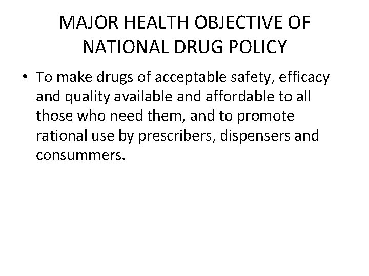 MAJOR HEALTH OBJECTIVE OF NATIONAL DRUG POLICY • To make drugs of acceptable safety,