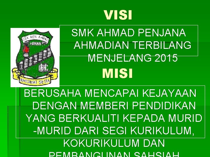 VISI SMK AHMAD PENJANA AHMADIAN TERBILANG MENJELANG 2015 MISI BERUSAHA MENCAPAI KEJAYAAN DENGAN MEMBERI