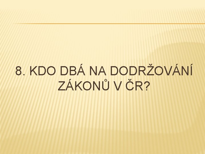 8. KDO DBÁ NA DODRŽOVÁNÍ ZÁKONŮ V ČR? 