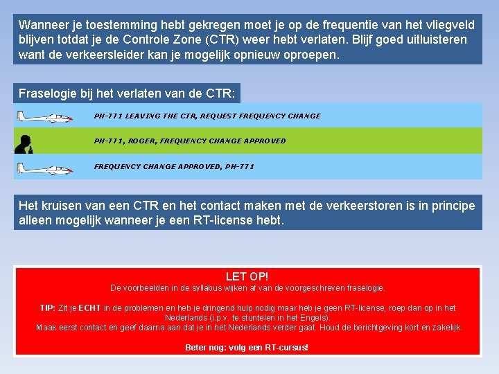 Wanneer je toestemming hebt gekregen moet je op de frequentie van het vliegveld blijven