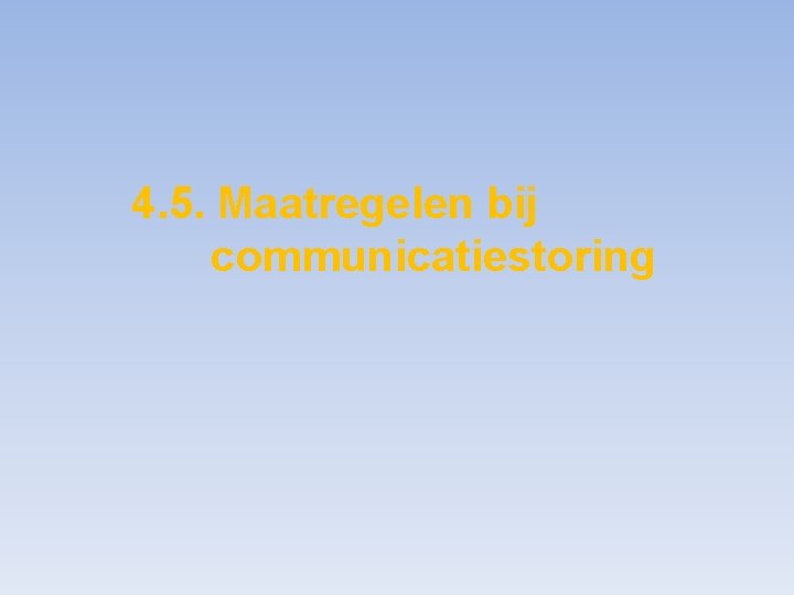 4. 5. Maatregelen bij communicatiestoring 