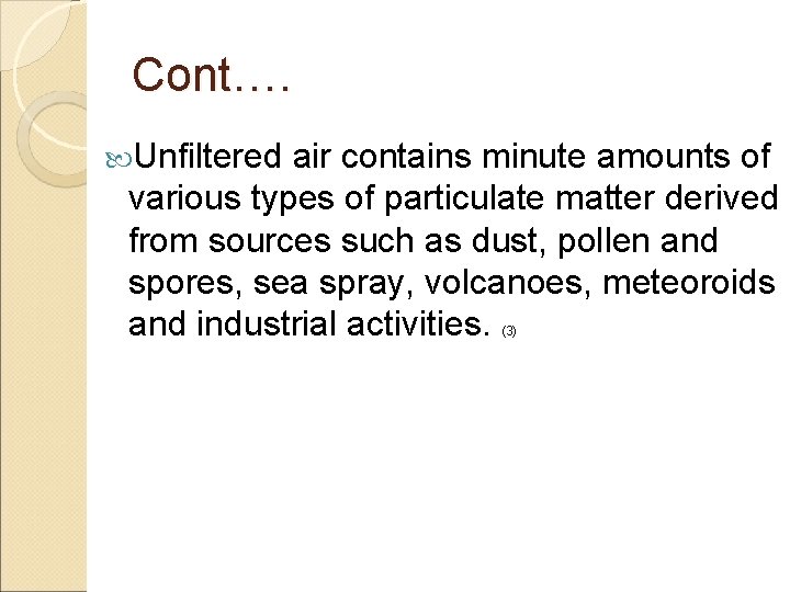 Cont…. Unfiltered air contains minute amounts of various types of particulate matter derived from