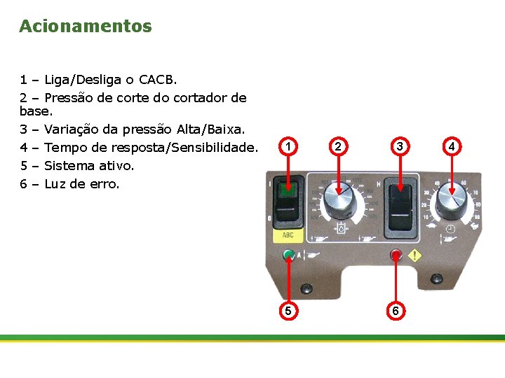 Acionamentos 1 – Liga/Desliga o CACB. 2 – Pressão de corte do cortador de