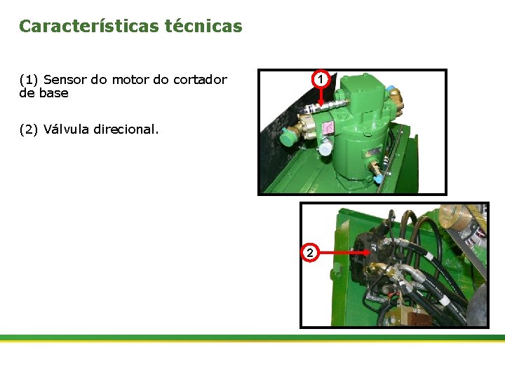 Características técnicas (1) Sensor do motor do cortador de base 1 (2) Válvula direcional.