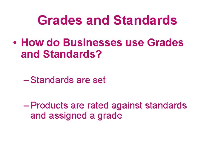 Grades and Standards • How do Businesses use Grades and Standards? – Standards are