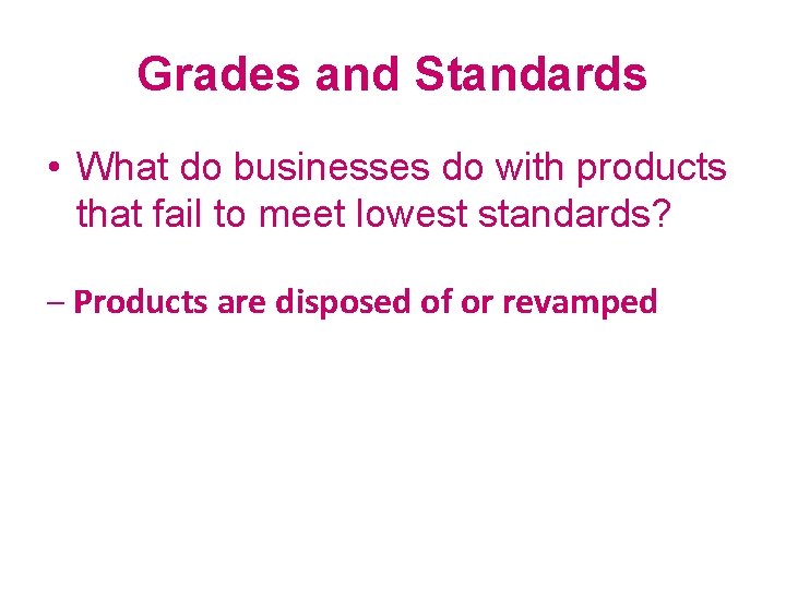 Grades and Standards • What do businesses do with products that fail to meet