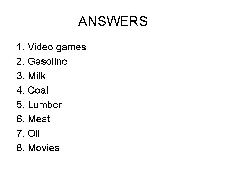 ANSWERS 1. Video games 2. Gasoline 3. Milk 4. Coal 5. Lumber 6. Meat