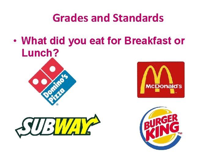 Grades and Standards • What did you eat for Breakfast or Lunch? 