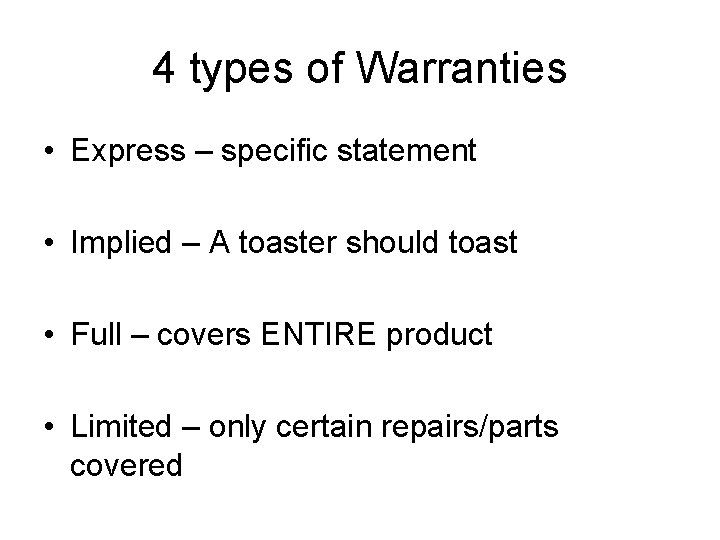 4 types of Warranties • Express – specific statement • Implied – A toaster