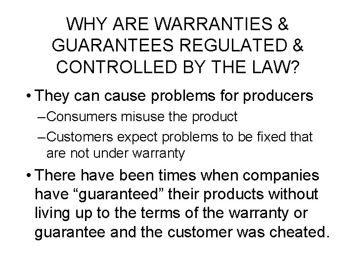 WHY ARE WARRANTIES & GUARANTEES REGULATED & CONTROLLED BY THE LAW? • They can