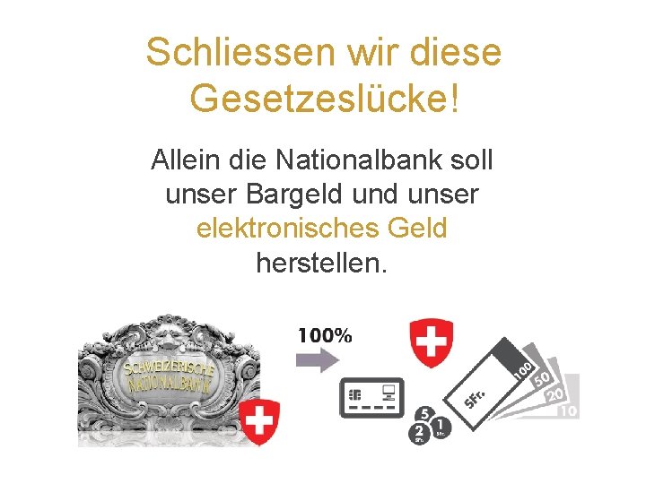 Schliessen wir diese Gesetzeslücke! Allein die Nationalbank soll unser Bargeld unser elektronisches Geld herstellen.