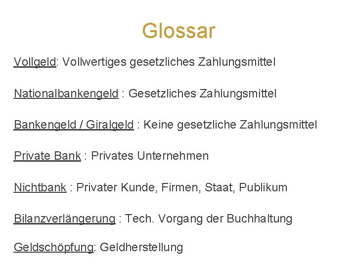 Glossar Vollgeld: Vollwertiges gesetzliches Zahlungsmittel Nationalbankengeld : Gesetzliches Zahlungsmittel Bankengeld / Giralgeld : Keine