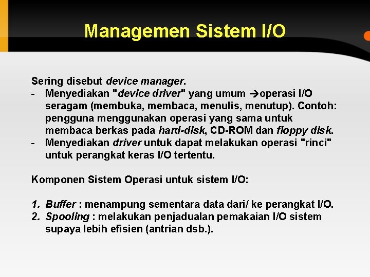 Managemen Sistem I/O Sering disebut device manager. - Menyediakan "device driver" yang umum operasi