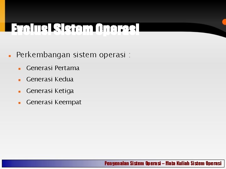 Evolusi Sistem Operasi Perkembangan sistem operasi : Generasi Pertama Generasi Kedua Generasi Ketiga Generasi