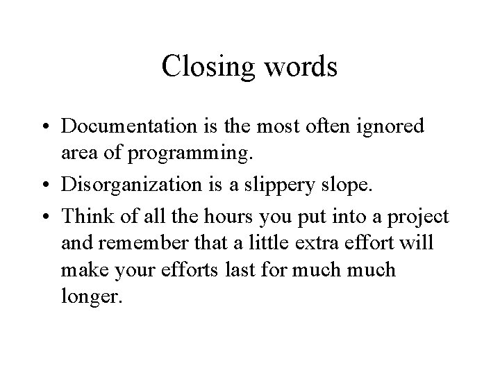Closing words • Documentation is the most often ignored area of programming. • Disorganization Closing words • Documentation is the most often ignored area of programming. • Disorganization