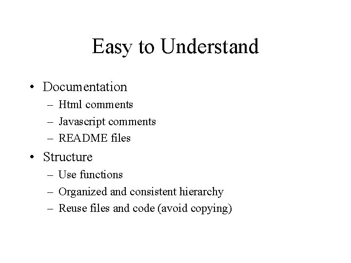 Easy to Understand • Documentation – Html comments – Javascript comments – README files Easy to Understand • Documentation – Html comments – Javascript comments – README files