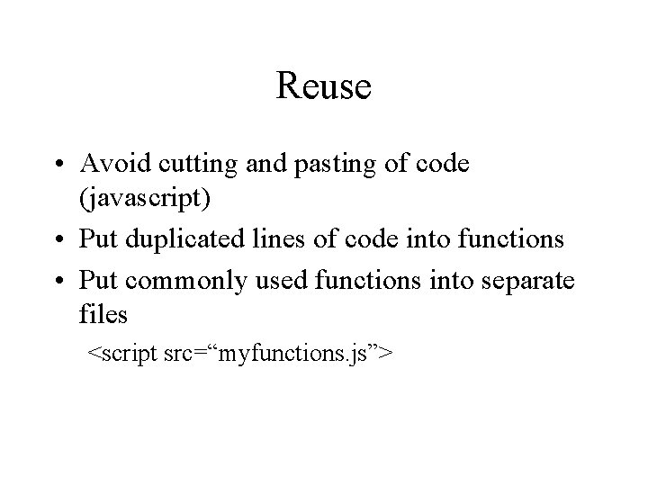 Reuse • Avoid cutting and pasting of code (javascript) • Put duplicated lines of Reuse • Avoid cutting and pasting of code (javascript) • Put duplicated lines of