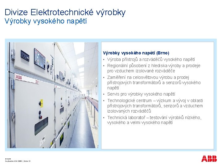 Divize Elektrotechnické výrobky Výrobky vysokého napětí (Brno) • Výroba přístrojů a rozváděčů vysokého napětí