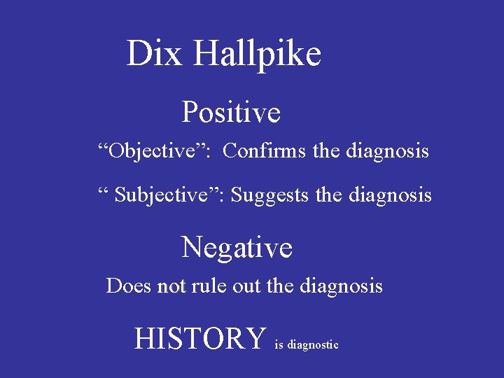 Dix Hallpike Positive “Objective”: Confirms the diagnosis “ Subjective”: Suggests the diagnosis Negative Does