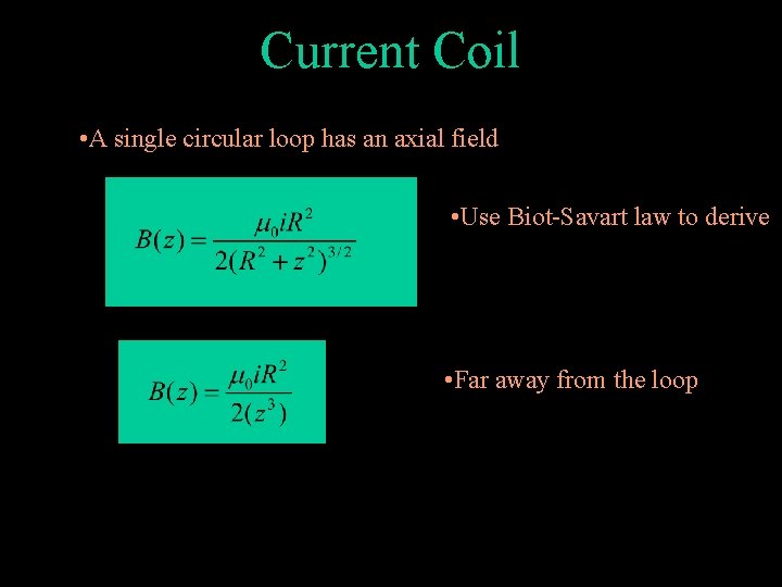 Current Coil • A single circular loop has an axial field • Use Biot-Savart