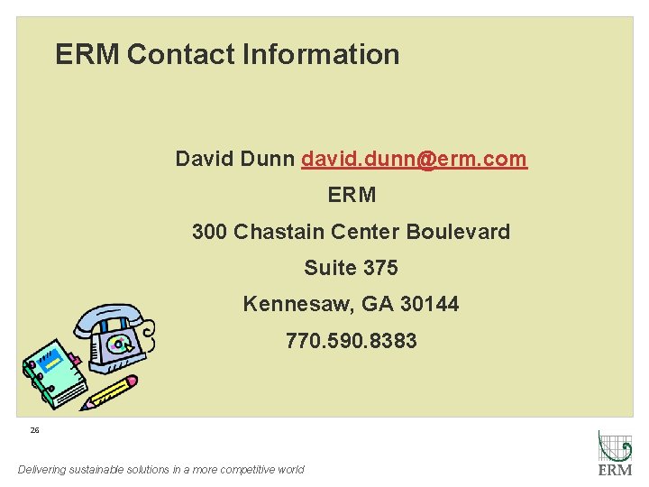 ERM Contact Information David Dunn david. dunn@erm. com ERM 300 Chastain Center Boulevard Suite