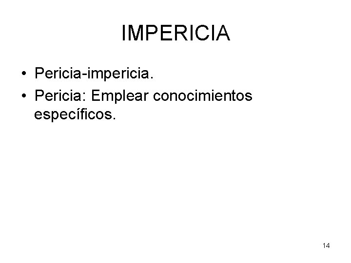 IMPERICIA • Pericia-impericia. • Pericia: Emplear conocimientos específicos. 14 