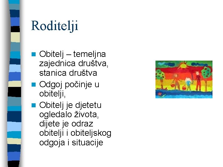 Roditelji Obitelj – temeljna zajednica društva, stanica društva n Odgoj počinje u obitelji, n