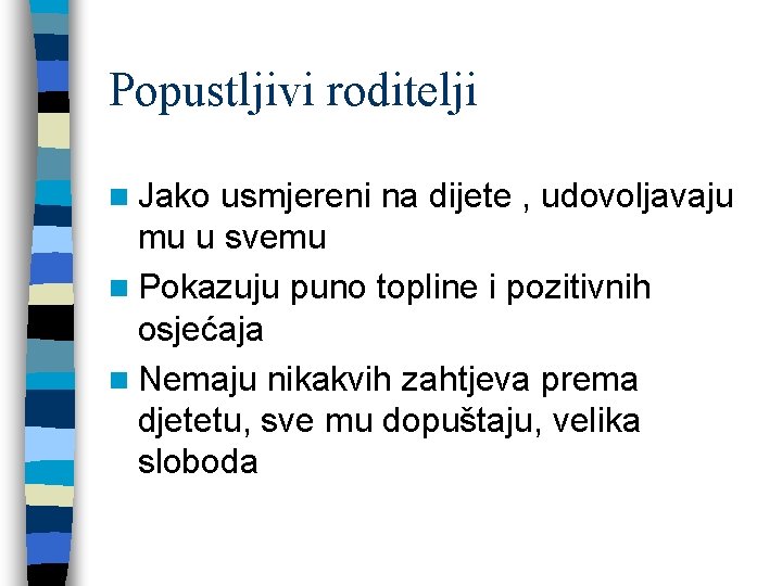 Popustljivi roditelji n Jako usmjereni na dijete , udovoljavaju mu u svemu n Pokazuju