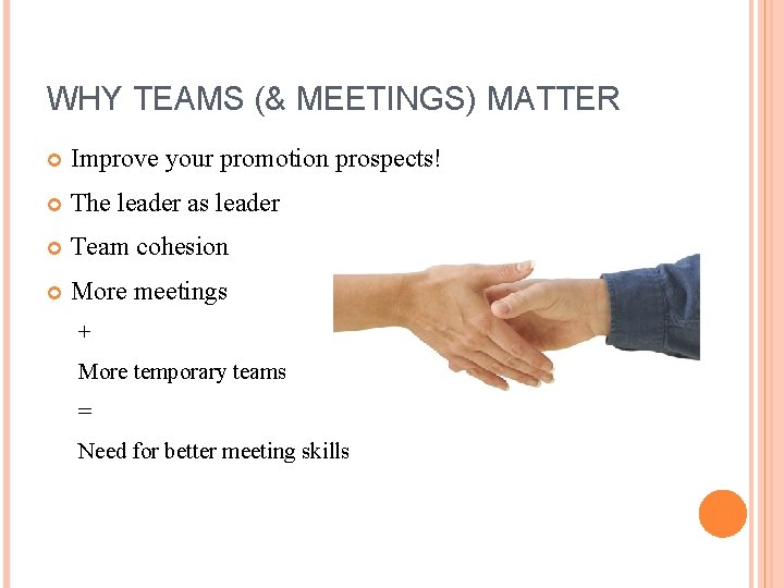 WHY TEAMS (& MEETINGS) MATTER Improve your promotion prospects! The leader as leader Team