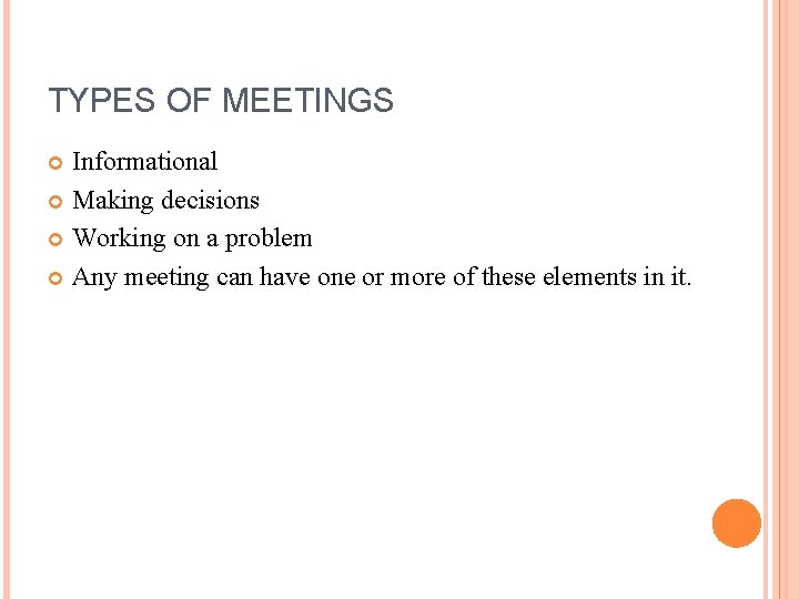 TYPES OF MEETINGS Informational Making decisions Working on a problem Any meeting can have