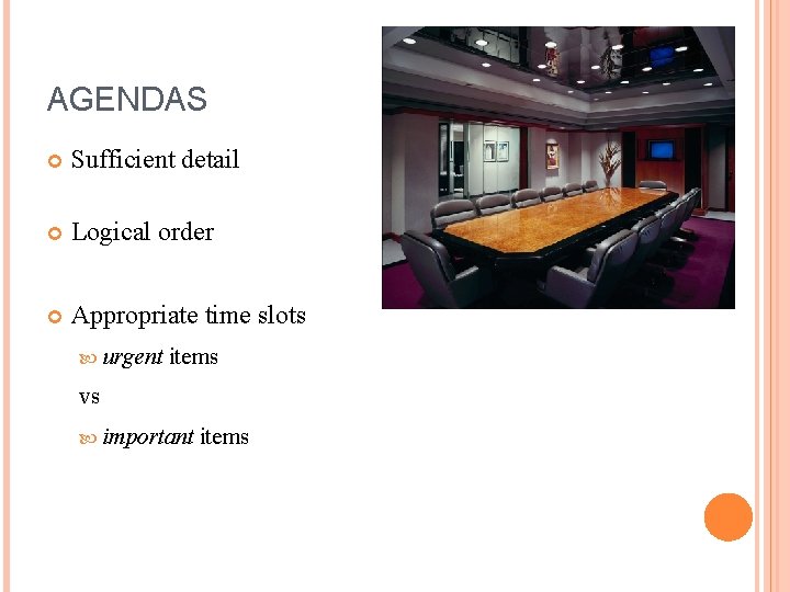 AGENDAS Sufficient detail Logical order Appropriate time slots urgent items vs important items 