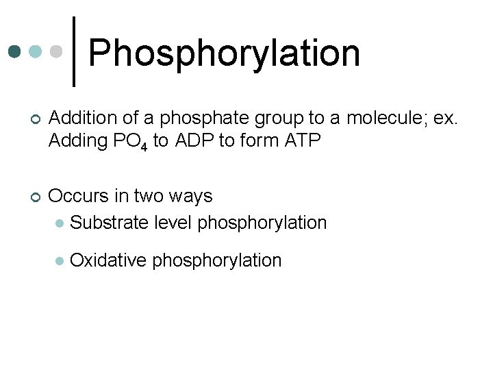 Phosphorylation ¢ Addition of a phosphate group to a molecule; ex. Adding PO 4