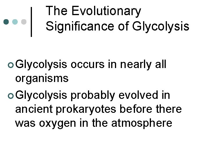 The Evolutionary Significance of Glycolysis ¢ Glycolysis occurs in nearly all organisms ¢ Glycolysis