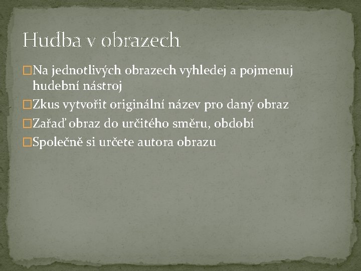 Hudba v obrazech �Na jednotlivých obrazech vyhledej a pojmenuj hudební nástroj �Zkus vytvořit originální