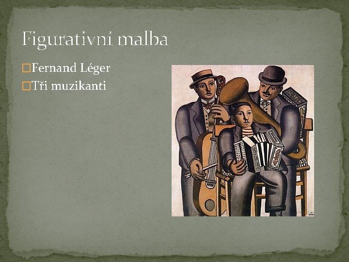 Figurativní malba �Fernand Léger �Tři muzikanti 