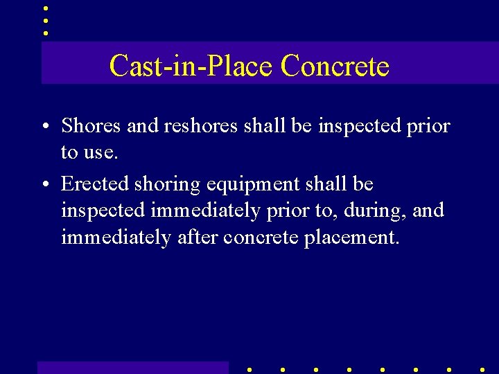 Cast-in-Place Concrete • Shores and reshores shall be inspected prior to use. • Erected